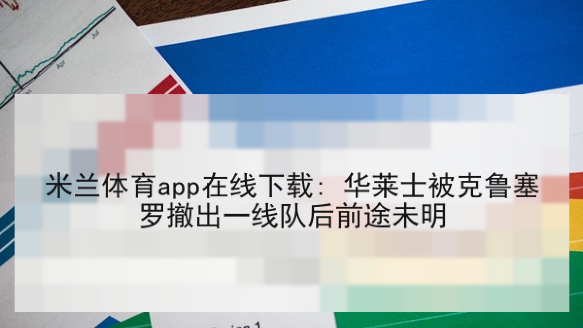米兰体育app在线下载: 华莱士被克鲁塞罗撤出一线队后前途未明