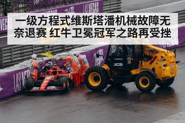 一级方程式维斯塔潘机械故障无奈退赛 红牛卫冕冠军之路再受挫