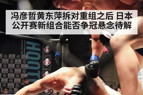 冯彦哲黄东萍拆对重组之后 日本公开赛新组合能否争冠悬念待解